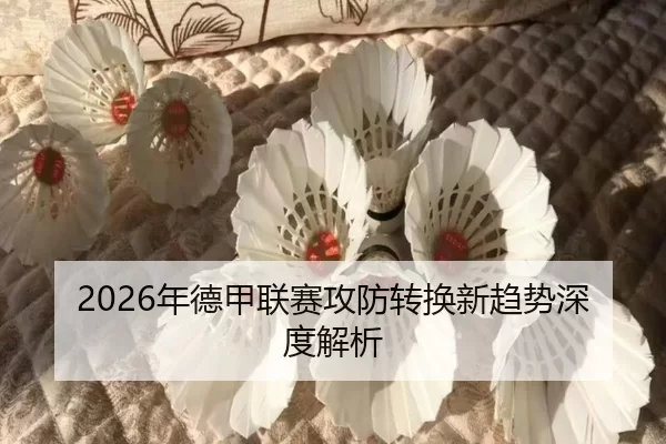 2026年德甲联赛攻防转换新趋势深度解析