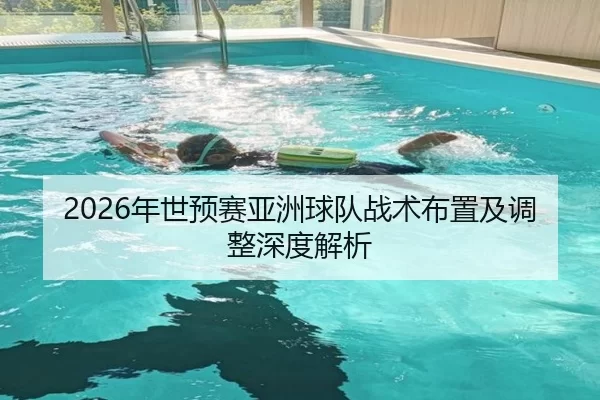 2026年世预赛亚洲球队战术布置及调整深度解析
